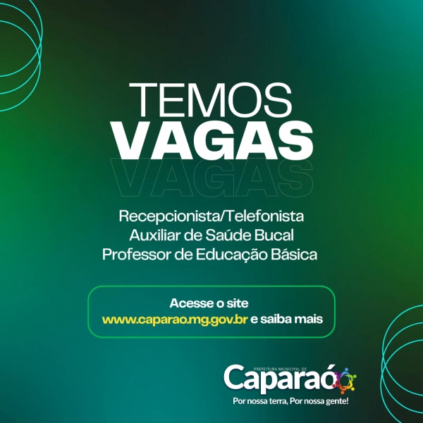 Arte, em tons de verde e letras brancas. O texto diz: &quot;Temos vagas: Recepcionista/Telefonista, Auxiliar de Saúde Bucal e Professor de Educação Básica. Acesse o site www.caparao.mg.gov.br e saiba mais&quot;.